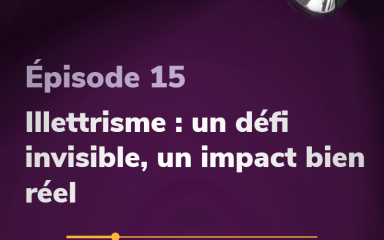 Épisode 15 Illettrisme : un défi invisible, un impact bien réel