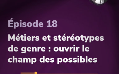 Épisode 18 Métiers et stéréotypes de genre : ouvrir le champ des possibles