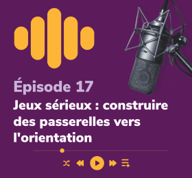 "Épisode 17 - Jeux sérieux : construire des passerelles vers l'orientation"