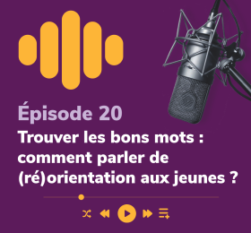Épisode 20  Trouver les bons mots : comment parler (ré)orientation aux jeunes ?