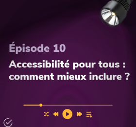 Épisode 10 Accessibilité pour tous : comment mieux inclure ?