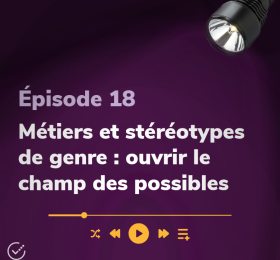 Épisode 18 Métiers et stéréotypes de genre : ouvrir le champ des possibles