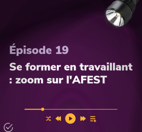Épisode 19 - Se former en travaillant : zoom sur l'AFEST