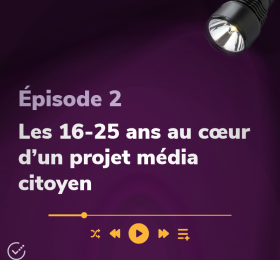 Épisode 2 Les 16-25 ans au cœur d'un projet média citoyen