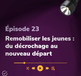 Épisode 23 Remobilisation des jeunes : du décrochage au nouveau départ